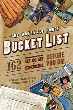 The Baseball Fan’s Bucket List: 162 Things You Must Do, See, Get, and Experience Before Yo ...